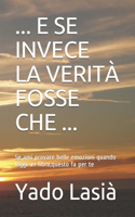 ... E Se Invece La Verità Fosse Che ...: Se ami provare belle emozioni quando leggi un libro, questo fa per te.