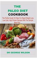 Paleo Diet Cookbook: The Perfect Guide To Paleo For Rapid Weight Loss, Low Carbs, High Protein Recipes With The Sample Meal Plan