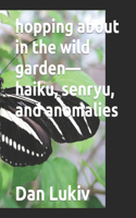 hopping about in the wild garden-haiku, senryu, and anomalies