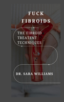 Fuck Fibroids: The Fibroid Treatent Techniques