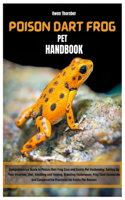 Poison Dart Frog Pet Handbook: Comprehensive Guide to Poison Dart Frog Care & Exotic Pet Husbandry: Setting Up Your Vivarium, Diet, Handling & Taming, Breeding Techniques, Frog Ta