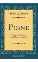 Poine: A Study in Ancient Greek Blood-Vengeance (Classic Reprint)