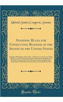 Standing Rules for Conducting Business in the Senate of the United States: Together With Rules of Procedure and Practice in the Senate When Sitting on the Trial of Impeachments; Rules for the Regulation of the Senate Wing of the United States Capit