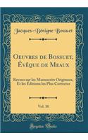 Oeuvres de Bossuet, Évêque de Meaux, Vol. 38: Revues sur les Manuscrits Originaux, Et les Éditions les Plus Correctes (Classic Reprint)