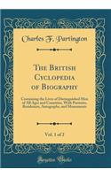 The British Cyclopedia of Biography, Vol. 1 of 2: Containing the Lives of Distinguished Men of All Ages and Countries, with Portraits, Residences, Autographs, and Monuments (Classic Reprint)
