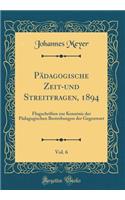 PÃ¤dagogische Zeit-Und Streitfragen, 1894, Vol. 6: Flugschriften Zur Kenntnis Der PÃ¤dagogischen Bestrebungen Der Gegenwart (Classic Reprint): Flugschriften Zur Kenntnis Der PÃ¤dagogischen Bestrebungen Der Gegenwart (Classic Reprint)