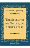 The Secret of the Statue, and Other Verse (Classic Reprint)