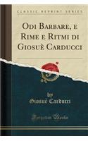 Odi Barbare, E Rime E Ritmi Di Giosuè Carducci (Classic Reprint)