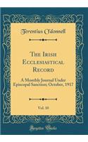 The Irish Ecclesiastical Record, Vol. 10: A Monthly Journal Under Episcopal Sanction; October, 1917 (Classic Reprint)