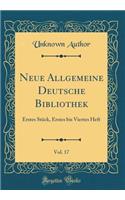 Neue Allgemeine Deutsche Bibliothek, Vol. 17: Erstes Stï¿½ck, Erstes Bis Viertes Heft (Classic Reprint): Erstes Stï¿½ck, Erstes Bis Viertes Heft (Classic Reprint)