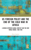 US Foreign Policy and the End of the Cold War in Africa: A Bridge between Global Conflict and the New World Order, 1988-1994(Cold War History)