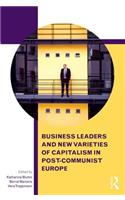 Business Leaders and New Varieties of Capitalism in Post-Communist Europe