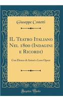 IL Teatro Italiano Nel 1800 (Indagini e Ricordi): Con Elenco di Autori e Loro Opere (Classic Reprint)