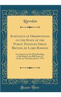 Substance of Observations on the State of the Public Finances Great Britain, by Lord Rawdon: In a Speech on the Third Reading of the Bank Loan Bill House of Lords, on Thursday, June 9, 1791 (Classic Reprint)