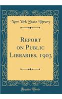 Report on Public Libraries, 1903 (Classic Reprint)