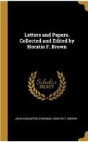 Letters and Papers. Collected and Edited by Horatio F. Brown