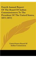 Fourth Annual Report Of The Board Of Indian Commissioners To The President Of The United States, 1872 (1872)