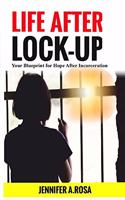 Life after Lock-Up: Your Blueprint for Hope After Incarceration