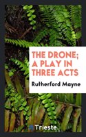 The Drone; A Play in Three Acts