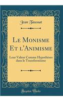 Le Monisme Et l'Animisme: Leur Valeur Comme Hypothèses dans le Transformisme (Classic Reprint)