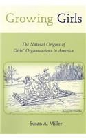 Growing Girls: The Natural Origins of Girls' Organizations in America(Rutgers Series in Childhood Studies)