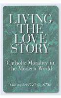 Living the Love Story: Catholic Morality in the Modern World