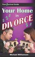 Your Home in DIVORCE: Your Survival Guide