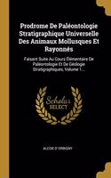 Prodrome de Paléontologie Stratigraphique Universelle Des Animaux Mollusques Et Rayonnés: Faisant Suite Au Cours Élémentaire de Paléontologie Et de Géologie Stratigraphiques, Volume 1...