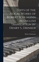 Texts of the Vocal Works of Robert Schumann in English Translation by Henry S. Drinker