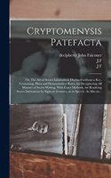Cryptomenysis Patefacta; or, The Art of Secret Information Disclosed Without a Key. Containing, Plain and Demonstrative Rules, for Decyphering All Manner of Secret Writing. With Exact Methods, for Resolving Secret Intimations by Signs or Gestures,