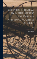 Copper Sulphate as an Anthelmintic for Gastro-intestinal Parasites of Sheep; 264