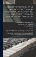 Report to the Worshipful Clothworkers' Company of London on the Weaving and Other Technical Schools of the Continent