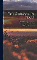 Germans in Texas; a Study in Immigration