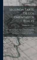 Segunda Parte De Los Comentarios Reales: Que Tratan Del Orígen De Los Incas, Reyes Que Fueron Del Perú, De Su Idolatría, Leyes Y Gobierno, En Paz Y En Guerra, De Sus Vidas Y Conquistas, Y D