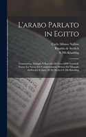 L'arabo parlato in Egitto; grammatica, dialoghi e raccolta di circa 6000 vocaboli. Forma la nuova ed. completamente rifatta del Manuale dell'arabo volgare di de Sterlich e Dib Khaddag