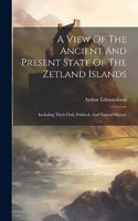 A View Of The Ancient And Present State Of The Zetland Islands