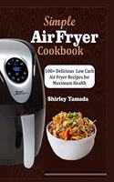Simple Air Fryer Cookbook: 100+ Delicious Low Carb Air Fryer Recipes for Maximum Health