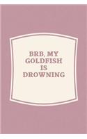 Brb, My Goldfish Is Drowning: Funny Sayings on the cover Journal 104 Lined Pages for Writing and Drawing, Everyday Humorous, 365 days to more Humor & Happiness Year Long Journal 
