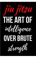 Jiu Jitsu The Art Of Intelligence Over Brute Strength: Jiu Jitsu Training Journal / Notebook / Diary / Log Book, Jiu Jitsu Coach Gifts For Men, Kids