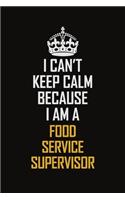 I Can't Keep Calm Because I Am A Food Service Supervisor