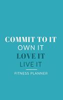Commit to It Love It Live It Own It Fitness Planner
