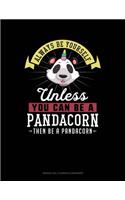 Always Be Yourself Unless You Can Be a Pandacorn Then Be a Pandacorn