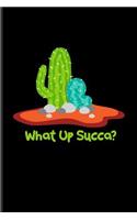 What Up Succa?: Funny Cactus Pun Journal for Floriculture, Horticulture, Landscaping, Zen Garden & Organic Botany Fans - 6x9 - 100 Blank Lined Pages