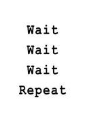 Wait Wait Wait Repeat: Blank Lined Journal