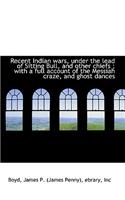 Recent Indian Wars, Under the Lead of Sitting Bull, and Other Chiefs; With a Full Account of the Me