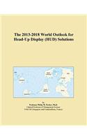 The 2013-2018 World Outlook for Head-Up Display (HUD) Solutions