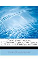 Cours Analytique de Litterature Generale, Tel Qu'il a Ete Professe A L'Athenee de Paris