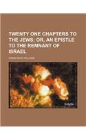 Twenty One Chapters to the Jews; Or, an Epistle to the Remnant of Israel