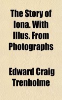 The Story of Iona. with Illus. from Photographs