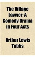 The Village Lawyer; A Comedy Drama in Four Acts
